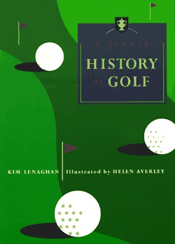 A Little History of Golf (9780811812665) by Kim Lenaghan; Helen Averley