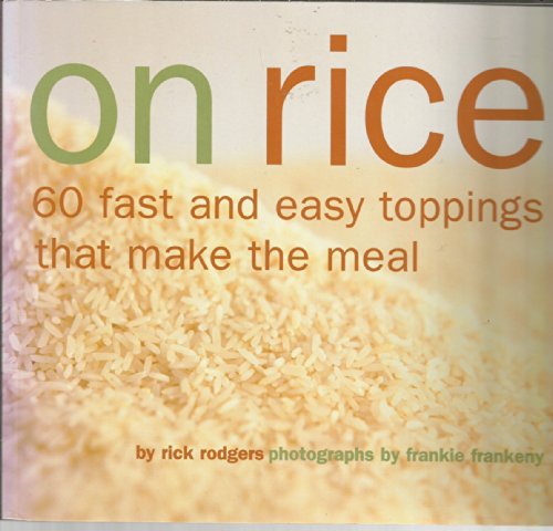 Stock image for ON RICE: 60 FAST AND EASY TOPPINGS THAT MAKE THE MEAL (cookbook cook book sixty) for sale by WONDERFUL BOOKS BY MAIL
