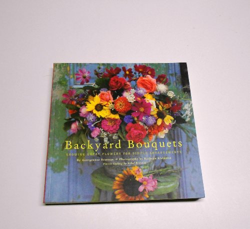 Beispielbild fr Backyard Bouquets: Growing Great Flowers for Simple Arrangements zum Verkauf von ZBK Books