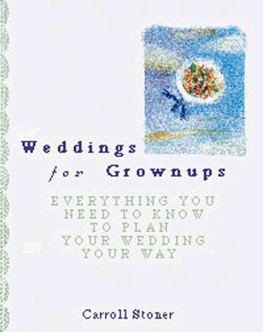 Imagen de archivo de Weddings for Grownups: Everything You Need to Know to Plan Your Wedding Your Way, Revised and Expanded a la venta por SecondSale