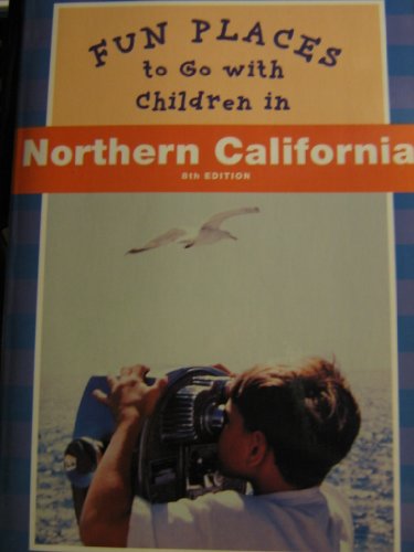 Stock image for Fun Places to Go with Children in Northern California: Eighth Edition (Fun Places to Go With Children Series) for sale by SecondSale