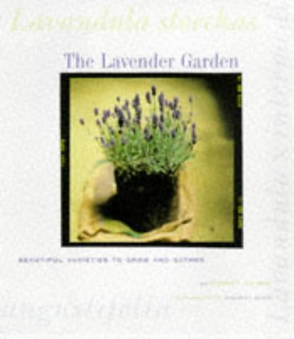 9780811815703: The Lavender Garden: Beautiful Varieties to Grow and Gather