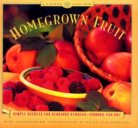 Beispielbild fr Homegrown Fruit: Simple Secrets for Glorious Gardens-Indoors and Out zum Verkauf von Wonder Book