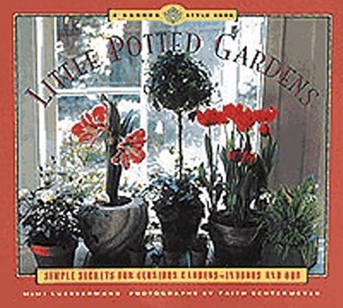 Stock image for Little Potted Gardens: Simple Secrets for Glorious Gardens Inside and Out for sale by Wonder Book