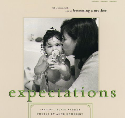 Expectations: Thirty Women Talk About Becoming a Mother (9780811816748) by Wagner, Laurie; Hamersky, Anne