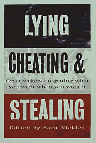 Stock image for Lying, Cheating, and Stealing: Great Writers on Getting What You Want When You Want It for sale by SecondSale