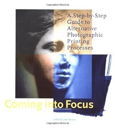 Stock image for Coming Into Focus: A Step-by-Step Guide to Alternative Photographic Printing Processes Barnier, John for sale by Ocean Books
