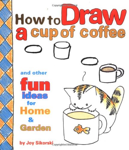 Stock image for How to Draw a Cup of Coffee : Fun Ideas for Home and Garden for sale by Better World Books