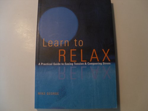 9780811819084: LEARN TO RELAX ING: A Practical Guide to Easing Tension and Conquering Stress