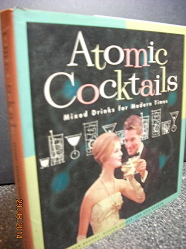 9780811819268: ATOMIC COCKTAILS: Mixed Drinks for Modern Times