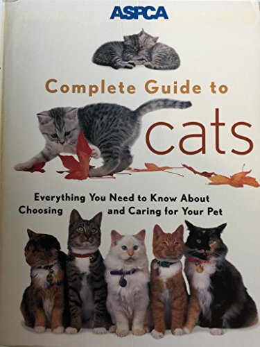 Beispielbild fr ASPCA Complete Guide to Cats : Everything You Need to Know about Choosing and Caring for Your Pet zum Verkauf von Better World Books
