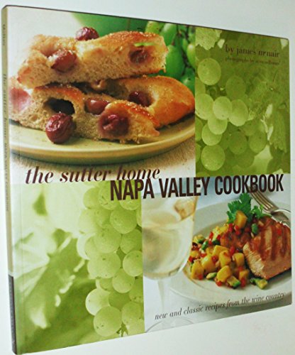 Imagen de archivo de The Sutter Home Napa Valley Cookbook: New and Classic Recipes from the Wine Country a la venta por Great Books&Cafe @ The Williamsford Mill