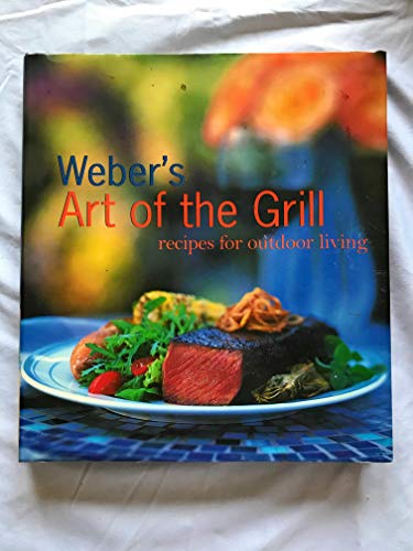 Imagen de archivo de Weber's Art of the Grill: Recipes for Outdoor Living a la venta por Ergodebooks