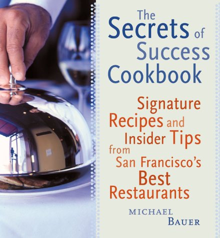 Beispielbild fr The Secrets of Success Cookbook : Signature Recipes and Insider Tips from San Francisco's Best Restaurants zum Verkauf von Better World Books