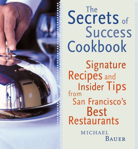 Secrets of Success Cookbook: Signature Recipes and Insider Tips from San Francisco's Best Restaurants (9780811825023) by Bauer, Michael