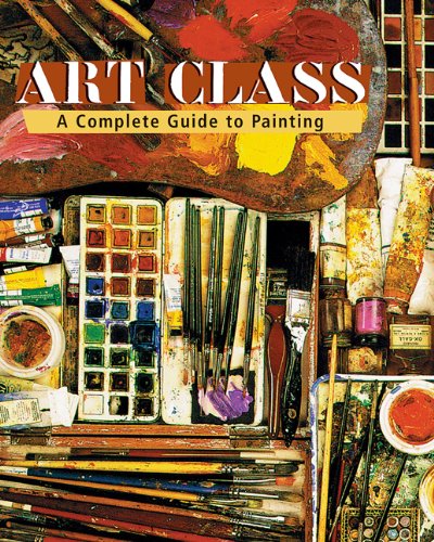 Stock image for Art Class: A Complete Guide to Painting for sale by More Than Words