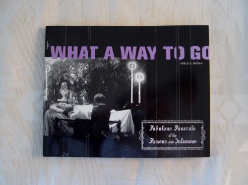 9780811827508: WHAT A WAY TO GO ING: Fabulous Funerals of the Famous and the Infamous