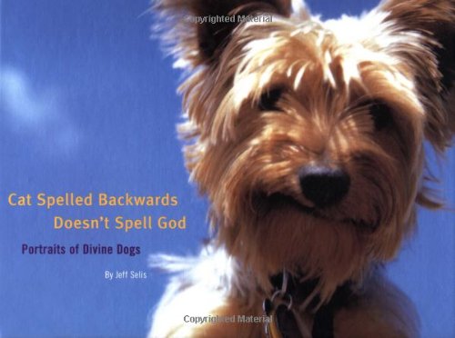Stock image for Cat Spelled Backwards Doesn't Spell God: Portraits of Divine Dogs for sale by WorldofBooks
