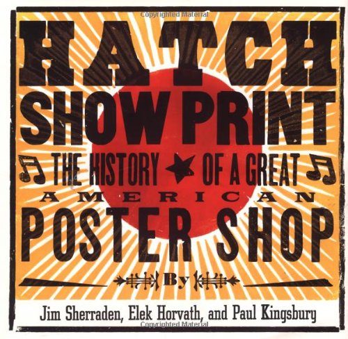 Stock image for Hatch Show Print: The History of a Great American Poster Shop for sale by Goodwill of Colorado