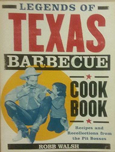 Legends of Texas Barbecue Cookbook: Recipes and Recollections from the Pit Bosses (9780811829618) by Robb Walsh