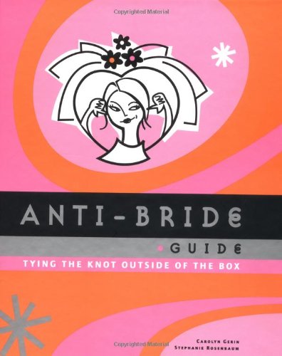 9780811829670: The Anti-bride Guide: Tying the Knot Outside of the Box