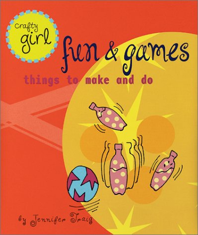 Crafty Girl: Fun and Games: Things to Make and Do (9780811831253) by Traig, Jennifer
