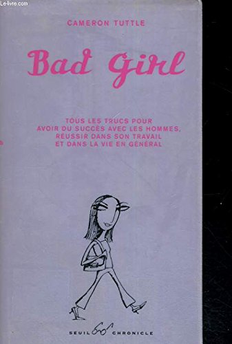 9780811832656: Bad girl : Tous les trucs pour avoir du succs avec les hommes, russir dans son travail et dans la vie en gnral