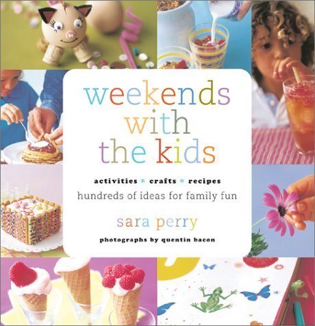 Weekends with the Kids: Activities, Crafts, Recipes, Hundreds of Ideas for Family Fun (9780811833011) by Perry, Sara
