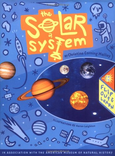 The Solar System: Flip Out and Learn (Pull-Out Book) (9780811834889) by Christine Corning Malloy; Leighton, Aaron; The American Museum Of Natural History