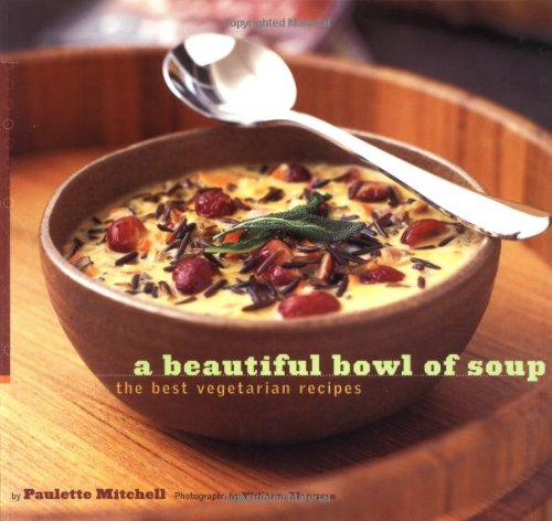 A Beautiful Bowl of Soup: The Best Vegetarian Recipes (9780811835282) by Mitchell, Paulette
