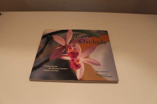 9780811835534: ORCHIDS EASY ING: Simple Secrets for Glorious Gardens - Indoors and Out