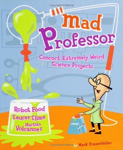 9780811835541: MAD PROFESSOR ING: Saucer Slime, Robot Food, Martian Volcanoes, and Other Weird Science Projects from the Secret Notebook of the Zoober Laboratory
