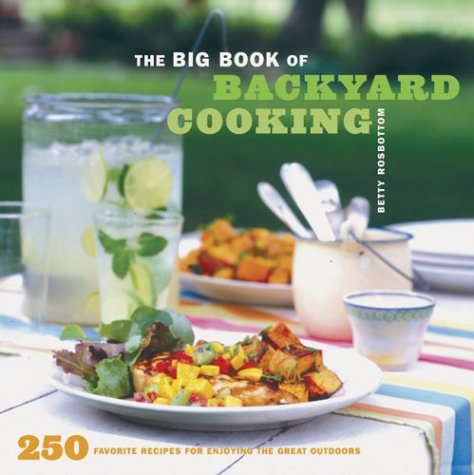 Stock image for The Big Book of Backyard Cooking: 250 Favorite Recipes for Enjoying the Great Outdoors for sale by SecondSale