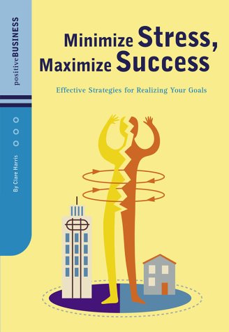 Beispielbild fr Minimize Stress, Maximize Success: Effective Strategies for Realizing Your Goals (Positive Business) zum Verkauf von Wonder Book