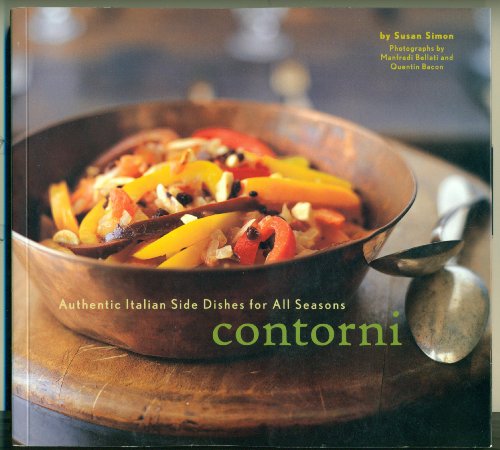 Contorni: Authentic Italian Side Dishes for All Seasons (9780811836760) by Simon, Susan; Quentin Bacon; Manfredi Bellati