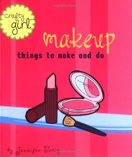 Crafty Girl: Makeup (9780811836791) by Traig, Jennifer