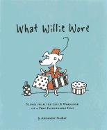 Beispielbild fr What Willie Wore: Scenes from the Life and Wardrobe of a Very Fashionable Dog zum Verkauf von Wonder Book