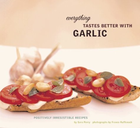 Stock image for Everything Tastes Better with Garlic: Positively Irresistible Recipes for sale by Orion Tech