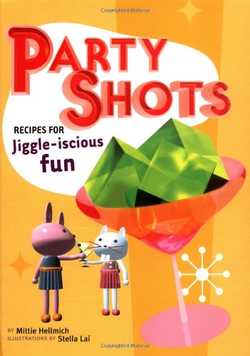 9780811839501: Party Shots: 50 Recipes for Jiggle-Iscious Fun