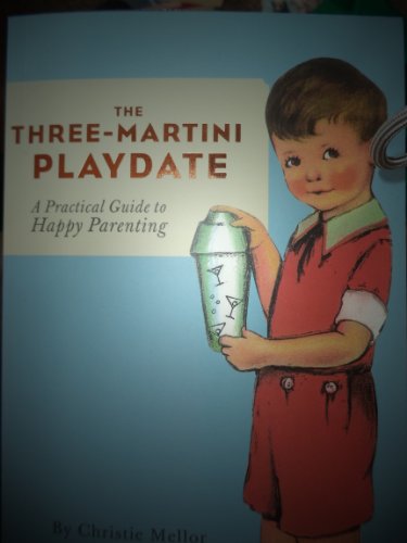 Beispielbild fr The Three-Martini Playdate : A Practical Guide to Happy Parenting zum Verkauf von Better World Books