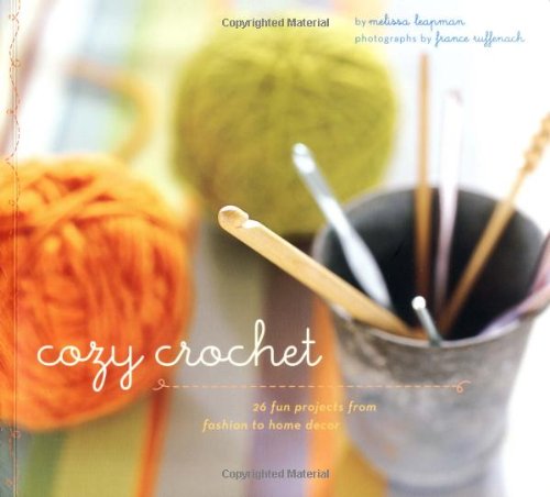 Cozy Crochet: Learn to Make 26 Fun Projects From Fashion to Home Decor (9780811840798) by Leapman, Melissa