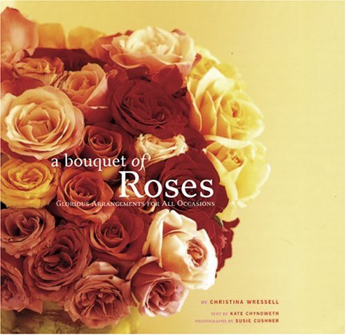 Beispielbild fr A Bouquet of Roses: Glorious Arrangements for All Occasions zum Verkauf von Wonder Book