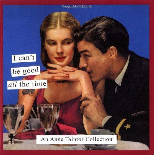 Beispielbild fr I Can't Be Good All the Time: An Anne Taintor Collection zum Verkauf von Aaron Books