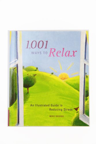 Imagen de archivo de 1,001 Ways to Relax: An Illustrated Guide to Reducing Stress a la venta por Gulf Coast Books