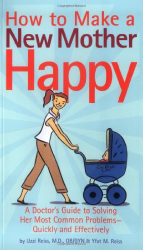 Beispielbild fr How to Make a New Mother Happy: A Doctor's Guide to Solving Her Most Common Problems--Quickly and Effectively zum Verkauf von SecondSale