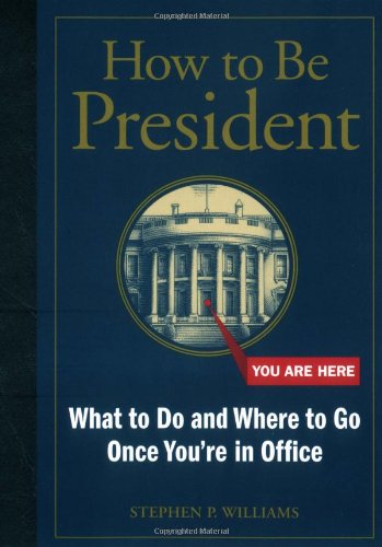 Beispielbild fr How to Be President: What to Do and Where to Go Once You're in Office zum Verkauf von SecondSale