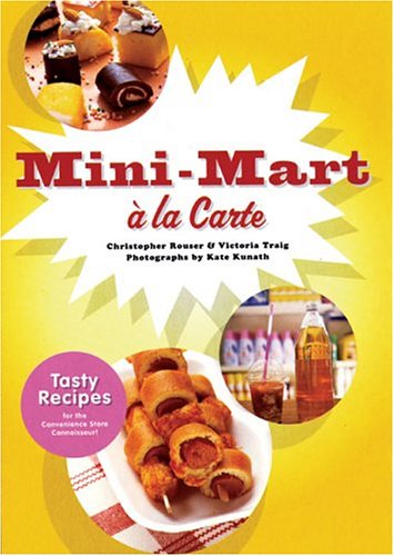9780811843195: Mini-Mart a la Carte: Tasty Recipes for the Convenience Store Connoisseur