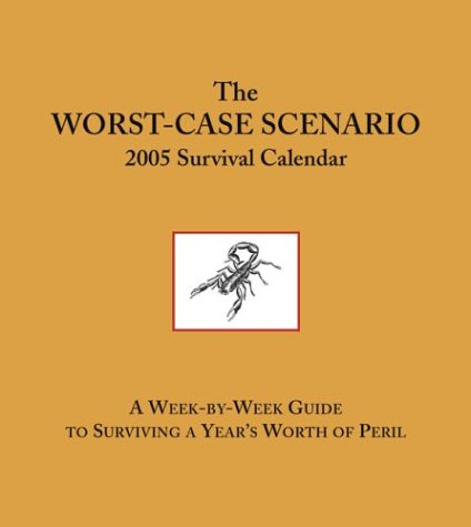 The Worst-Case Scenario 2005 Survival Calendar: A Week-by-Week Guide to Surviving a Year's Worth of Peril (9780811843973) by Joshua Piven; David Borgenicht