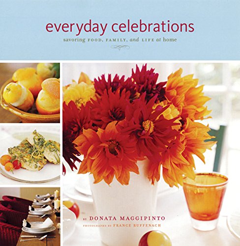 Everyday Celebrations: Savoring Food, Family, and Life at Home (9780811844871) by Maggipinto, Donata