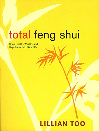 Stock image for Total Feng Shui : Bring Health, Wealth, and Happiness into Your Life for sale by Better World Books